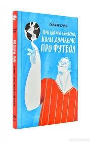 Саймон Кричлі. “Про що ми думаємо,коли думаємо про футбол”