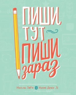 Книга Пиши тут, пиши зараз (УЦЕНКА). Автори – Ніколь Лярю, Наомі Девіс Лі