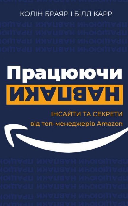 Книга «Працюючи навпаки. Інсайти та секрети від топ-менеджерів Amazon». Автор - Колін Брайар, Білл Карр