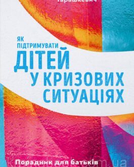 Як підтримувати дітей у кризових ситуаціях. Порадник для батьків. Тарашкевич Малґожата