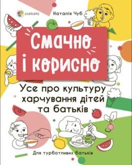 Смачно і корисно. Усе про культуру харчування дітей та батьків. Автор Чуб Наталія