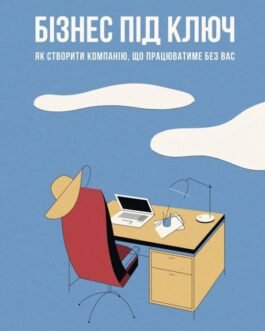 Бізнес під ключ. Як створити компанію, що працюватиме без вас