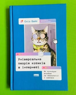 Універсальна теорія котиків в інтернеті Як культура впливає на технології і навпаки Еліз Вайт Наш Формат