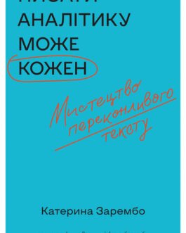 Книга Писати аналітику може кожен. Мистецтво переконливого тексту. Автор Катерина Зарембо (Укр.) 2021 р.
