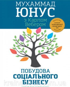 Побудова соціального бізнесу: новий вид капіталізму, який обслуговує найнагальніші потреби людства. Юнус М.