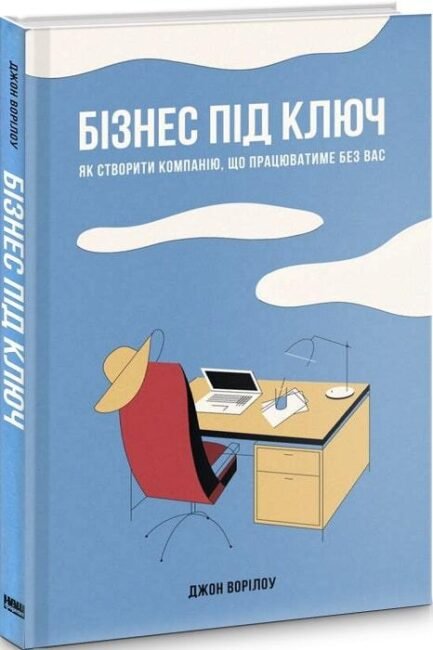 Бізнес під ключ. Як створити компанію, що працюватиме без вас. Автор Джон Ворілоу