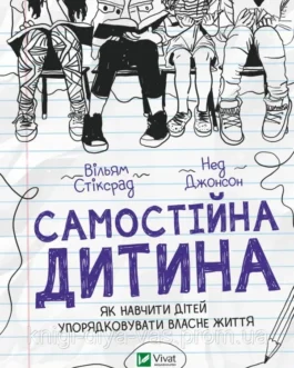 Самостійна дитина: як навчити дітей упорядковувати власне життя Уільям Стіксруд, нед Джонсон