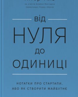 Книга «Від нуля до одиниці. Нотатки про стартапи, або Як створити майбутнє (оновлене видання)». Автор – Пітер