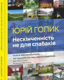 Нескінченність не для слабаків. Книга про менеджерів, які хакнули систему держуправління. Автор – Юрій Голик