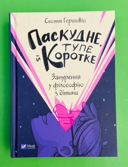 Паскудні, тупі й короткі. Занурення у філософію з дітьми. Скотт Гершовіц. Віват