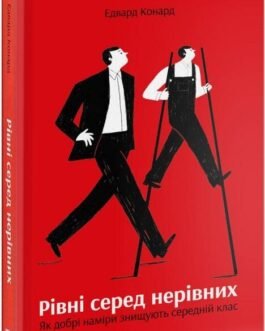 Книга Рівні серед нерівних. Як добрі наміри знищують середній клас. Автор – Едвард Конард