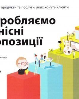 Розробляємо ціннісні пропозиції. Як створити продукти та послуги, яких хочуть клієнти