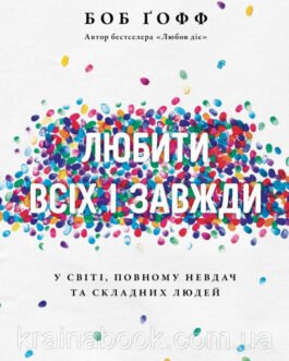 Любити всіх і завжди. У світі, повному невдач та складних людей. Ґофф Боб