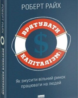 Книга Врятувати капіталізм. Як змусити вільний ринок працювати на людей Роберт Райх