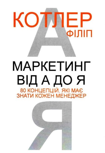 Маркетингу від А до Я. 80 концепцій, які має знати кожен менеджер. Філіп Котлер (м'яг. палітурка). (Укр. мова)