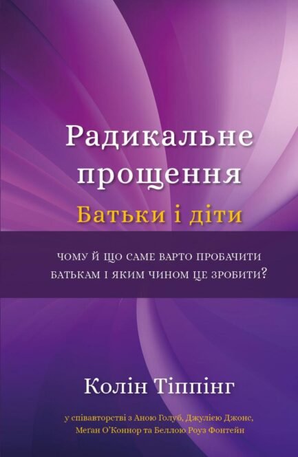Радикальне Прощення. Батьки і діти - Колін Тіппінг