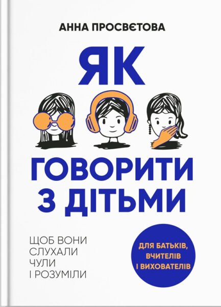 Книга Як говорити з дитиною, щоб вона слухала, чула і розуміла. Автор Анна Просвєтова (Укр.) 2022 р.