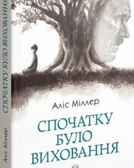 Книга Спочатку було виховання. Автор – Аліса Міллер