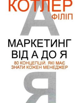 Книга “Маркетинг від А до Я 80 концепцій які має знати кожен менеджер” – автор Філіп Котлер [UA]