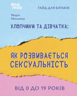 Для турботливих батьків. Хлопчики та дівчатка: як розвивається сексуальність. Від 0 до 19 років. Ґайд для