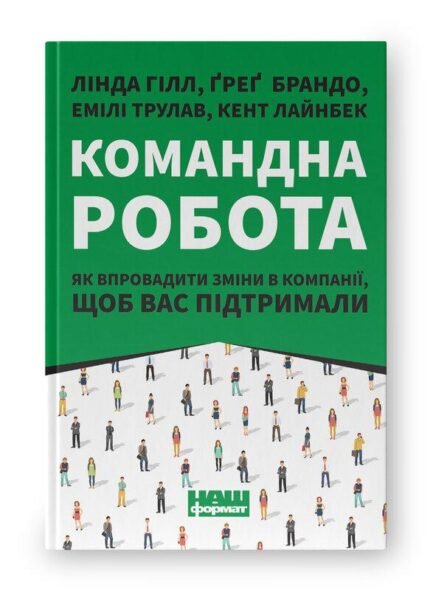 Командна робота. Як впровадити зміни в компанії, щоб вас підтримали. Л. Гілл, Ґ. Брандо (укр.мова)