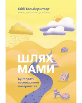 Шлях мами. Бунт проти посереднього материнства Еббі Гальберштадт