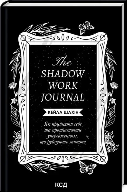The Shadow Work Journal. Як прийняти себе та протистояти упередженням, що руйнують Кейла Шахін