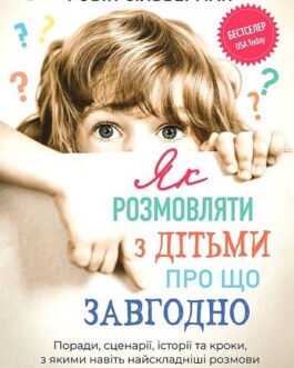 Книга Як розмовляти з дітьми про що завгодно. Поради, сценарії, історії та кроки, з якими навіть найскладніші розмови стануть