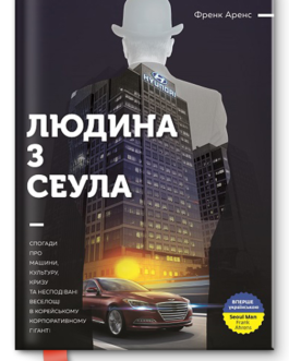 Людина з Сеула. Спогади про машини, культуру, кризу та несподівані веселощі у корейському корпоратив. Ф.Аренс