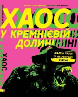 Книга Хаос у Кремнієвій долині. Стартапи, що зламали систему. Автор – Антоніо Ґарсія Мартінес (Наш формат)