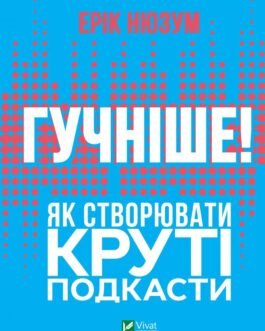 Книга Гучніше! Як створювати круті подкасти. Автор – Ерік Нюзум (Vivat)