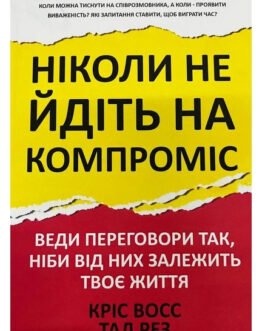 Книга “Ніколи не йдіть на компроміс” – автори Крісс Восс, Тал Рез (м’яка обкладинка, українська мова)
