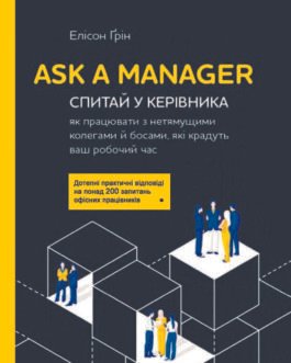 “Ask a Manager. Спитай у керівника: як працювати з нетямущими колегами й босами, які крадуть ваш робочий час” Елісон Ґрін