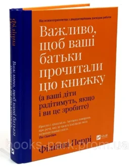 Важливо, щоб ваші батьки прочитали цю книжку (а ваші діти радітимуть, якщо і ви це зробите) – Філіппа Перрі